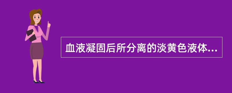 血液凝固后所分离的淡黄色液体称为（）。A、血浆B、体液C、血清D、细胞外液E、
