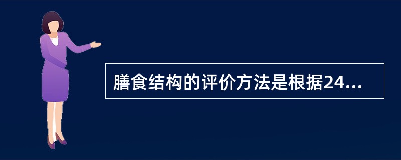 膳食结构的评价方法是根据24h膳食调查结果将食物按( )类进行分类,统计各类食物