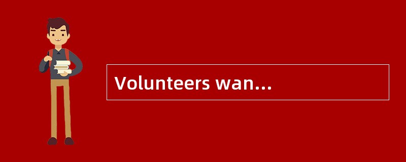 Volunteers want to get _______ when they