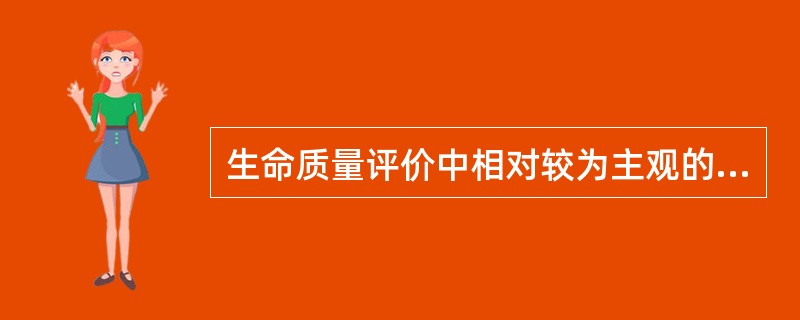 生命质量评价中相对较为主观的指标是A、认知功能B、角色功能C、情绪反应D、活动受