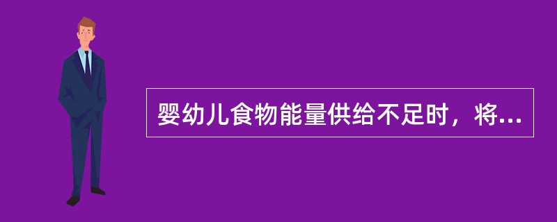 婴幼儿食物能量供给不足时，将会出现A、影响其他营养素在体内的利用B、动用自身的能