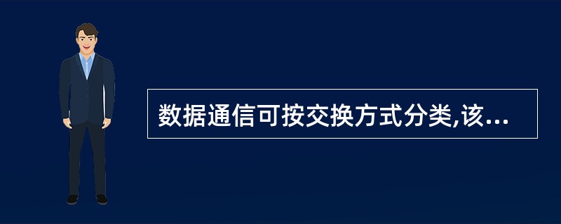 数据通信可按交换方式分类,该分类除包括非交换方式、电路交换数据通信外,还有( )