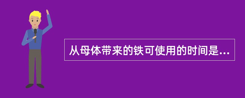 从母体带来的铁可使用的时间是A、1～2周B、3~4周C、1～2个月D、3~4个月