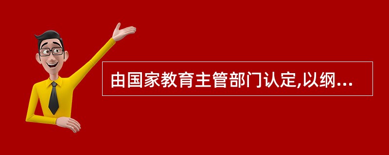 由国家教育主管部门认定,以纲要的形式阐明某一学段的某一学科的性质、目标和内容框架