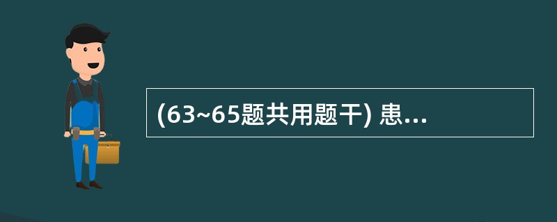 (63~65题共用题干) 患者女性,53岁,右上腹隐痛不适8个月,2小时前提重物