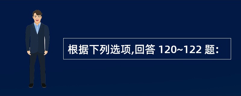 根据下列选项,回答 120~122 题: