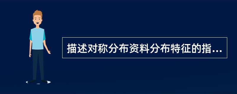 描述对称分布资料分布特征的指标是