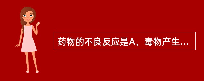 药物的不良反应是A、毒物产生的药理作用B、是一种变态反应C、因用药量过大引起D、