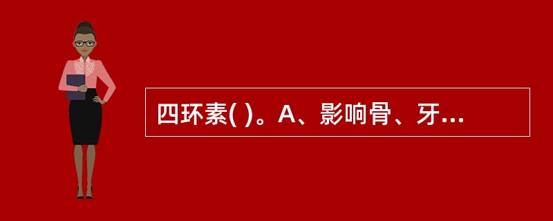 四环素( )。A、影响骨、牙生长B、再生障碍性贫血C、球后视神经炎D、周围神经炎