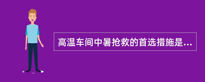 高温车间中暑抢救的首选措施是A、物理降温B、药物降温C、给氧D、纠正水电解质紊乱