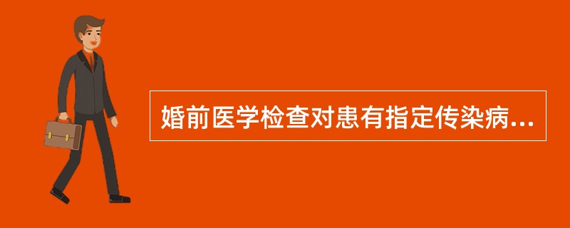 婚前医学检查对患有指定传染病在传染期内的医学意见应为A、不宜结婚B、可结婚，同时