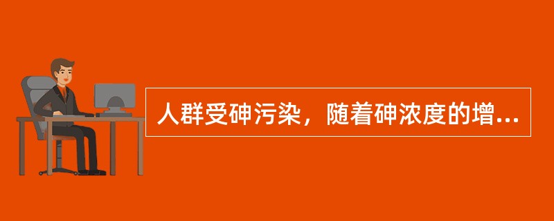 人群受砷污染，随着砷浓度的增加，慢性砷中毒患病率也增加