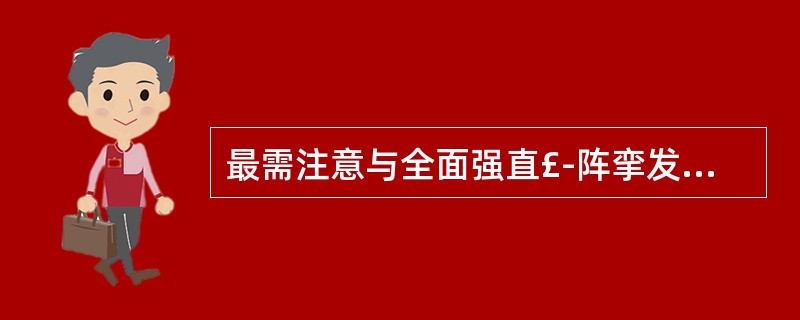 最需注意与全面强直£­阵挛发作鉴别的疾病是A、破伤风B、舞蹈病C、去大脑强直D、