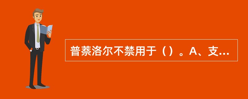 普萘洛尔不禁用于（）。A、支气管哮喘B、房室传导阻滞C、心绞痛D、心力衰竭E、