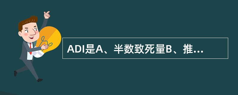 ADI是A、半数致死量B、推荐的每日膳食中营养素供给量C、缺铁性贫血D、人体每日