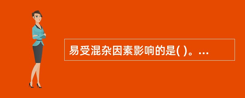 易受混杂因素影响的是( )。A、描述性研究B、队列研究C、病例对照研究D、流行病