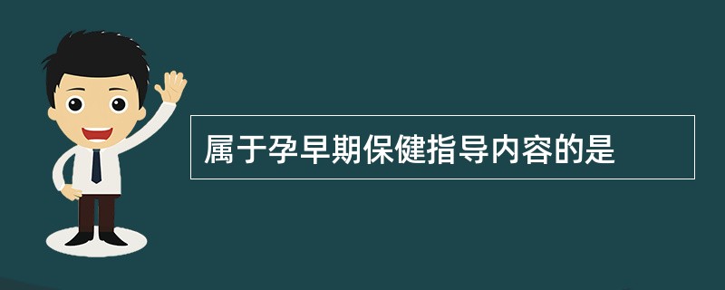 属于孕早期保健指导内容的是