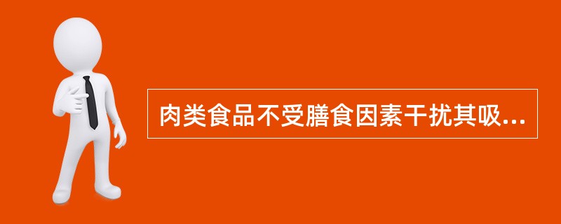 肉类食品不受膳食因素干扰其吸收的矿物质是A、钙B、铁C、锌D、硒E、铜