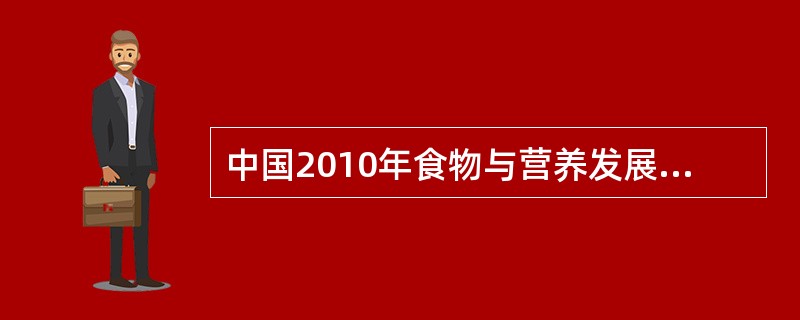 中国2010年食物与营养发展总体目标A、保障合理的营养素摄入量B、保证合理的食物