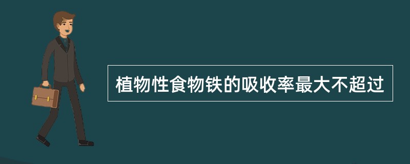 植物性食物铁的吸收率最大不超过