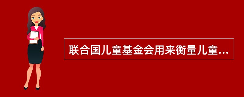 联合国儿童基金会用来衡量儿童的健康水平和变化的主要指标是