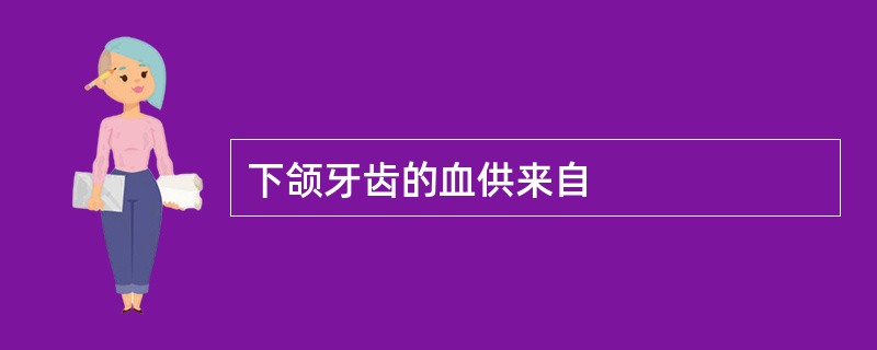 下颌牙齿的血供来自