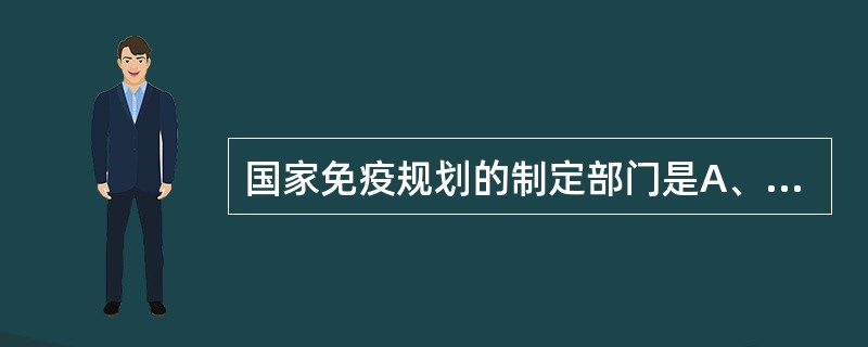 国家免疫规划的制定部门是A、国务院卫生主管部门B、国务院财政主管部门C、省级人民