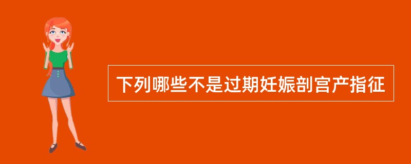 下列哪些不是过期妊娠剖宫产指征