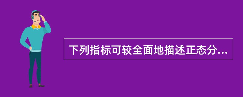 下列指标可较全面地描述正态分布资料特征的是A、中位数和方差B、均数和中位数C、中