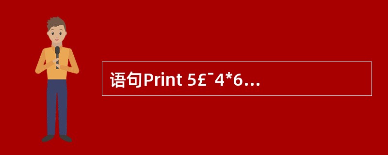 语句Print 5£¯4*6\\5 Mod 2的输出结果是( )。