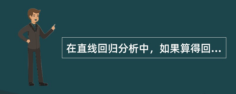 在直线回归分析中，如果算得回归系数b>0，可以认为BA、大于0B、小于0C、等于