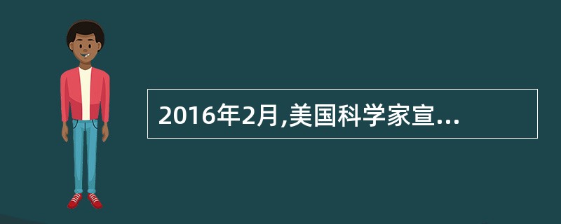 2016年2月,美国科学家宣布,他们探测到引力波的存在,这次发现是对()的又一次