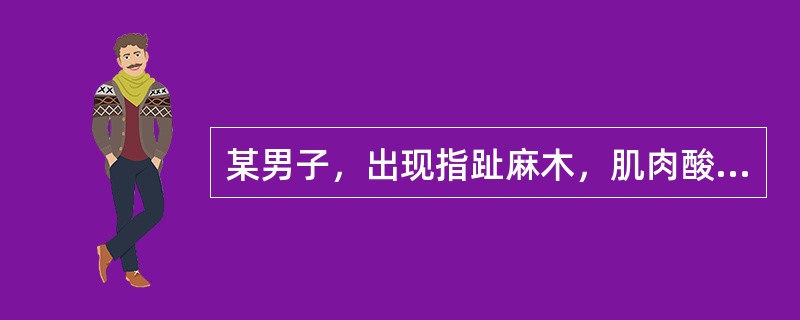 某男子，出现指趾麻木，肌肉酸痛、压痛，尤以腓肠肌为甚，伴有乏力、食纳差等症状，就
