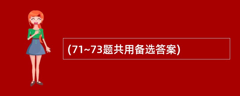 (71~73题共用备选答案)