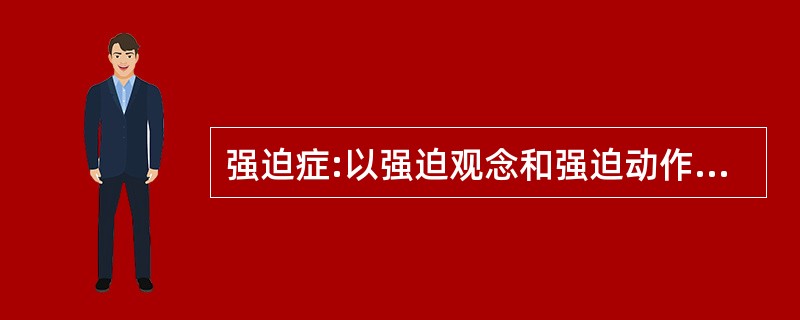 强迫症:以强迫观念和强迫动作为主要表现的一种神经症。以有意识的自我强迫与有意识的