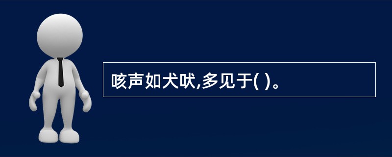 咳声如犬吠,多见于( )。