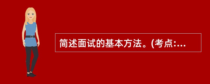 简述面试的基本方法。(考点:教材第73、74页)