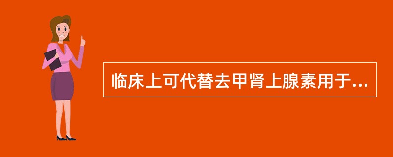 临床上可代替去甲肾上腺素用于各种休克早期的药物是( )A、麻黄碱B、肾上腺素C、