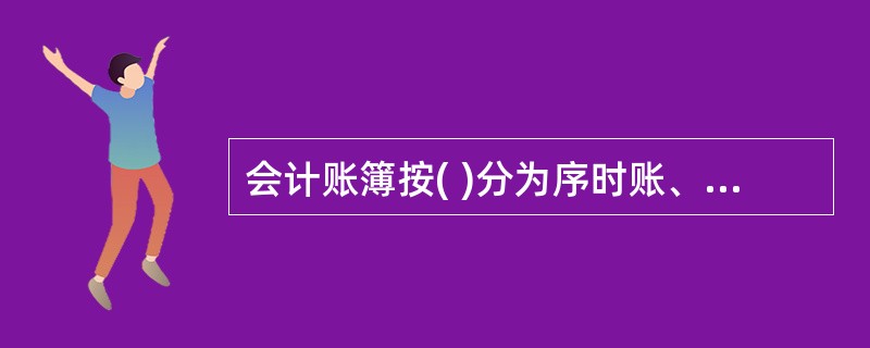 会计账簿按( )分为序时账、分类账和备查账。A、用途B、性质C、格式D、外表形式