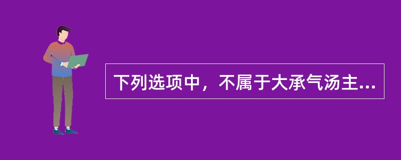 下列选项中，不属于大承气汤主治证候的是A、大便不通B、热结旁流C、热厥D、痉病E