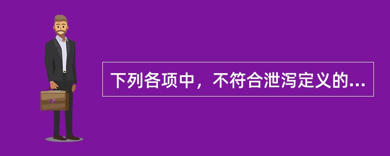 下列各项中，不符合泄泻定义的是( )A、排便次数增多，不带脓血B、排便次数增多，