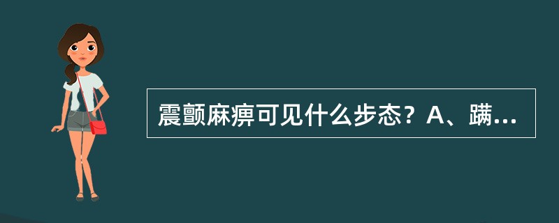 震颤麻痹可见什么步态？A、蹒跚步态B、跨域步态C、慌张步态D、偏瘫步态E、强直步