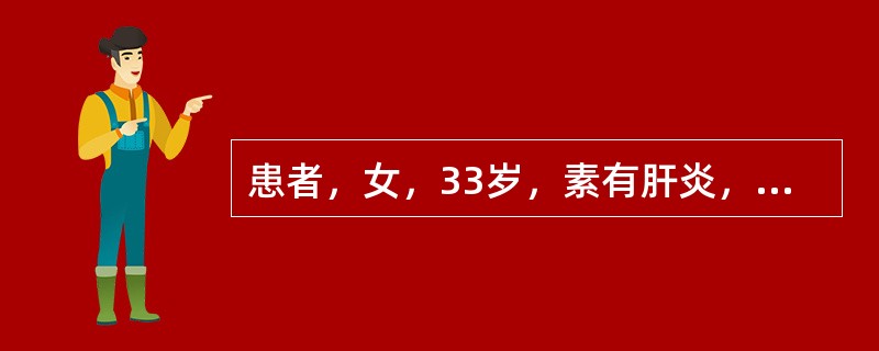 患者，女，33岁，素有肝炎，近两个月体重明显下降，消瘦，右上腹不适、腹胀、乏力两