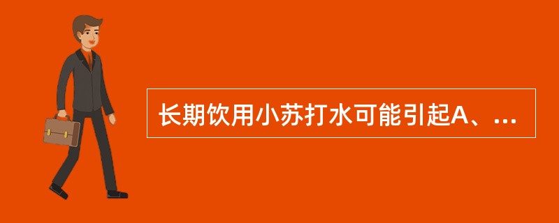 长期饮用小苏打水可能引起A、腹泻B、头痛C、便秘D、碱血症E、高钙血症