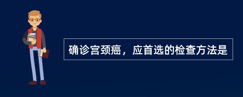 确诊宫颈癌，应首选的检查方法是