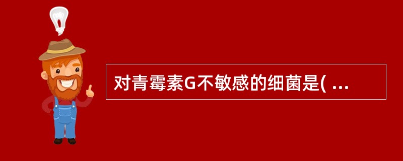 对青霉素G不敏感的细菌是( )A、革兰阴性杆菌B、革兰阴性球菌C、革兰阳性杆菌D