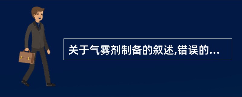 关于气雾剂制备的叙述,错误的是( )。