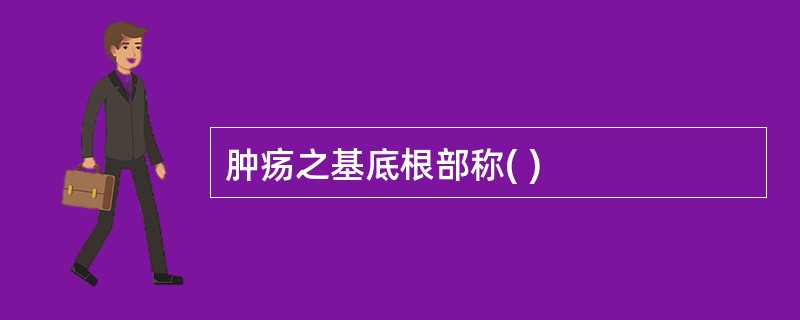 肿疡之基底根部称( )