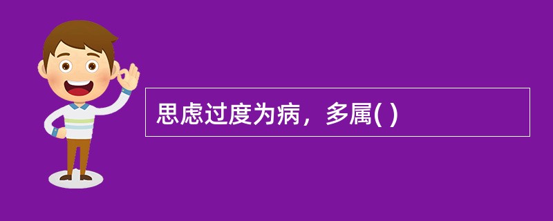 思虑过度为病，多属( )