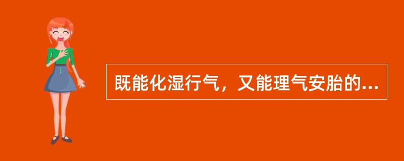 既能化湿行气，又能理气安胎的药物是( )A、藿香B、佩兰C、砂仁D、豆蔻E、草豆